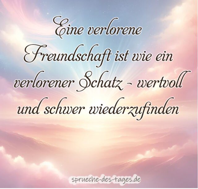 Eine verlorene Freundschaft ist wie ein verlorener Schatz wertvoll und schwer wiederzufinden