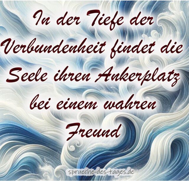 In der Tiefe der Verbundenheit findet die Seele ihren Ankerplatz bei einem wahren Freund