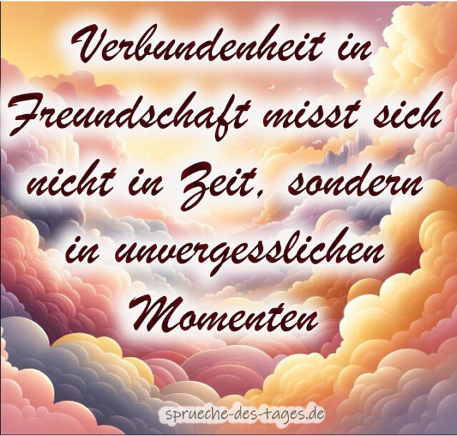 Verbundenheit in Freundschaft misst sich nicht in Zeit sondern in unvergesslichen Momenten