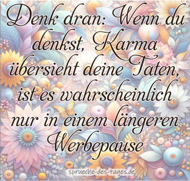 Denk dran Wenn du denkst Karma uebersieht deine Taten ist es wahrscheinlich nur in einem laengeren Werbepause