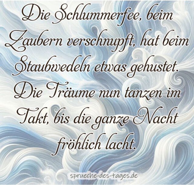 Die Schlummerfee beim Zaubern verschnupft hat beim Staubwedeln etwas gehustet. Die Traeume nun tanzen im Takt bis die ganze Nacht froehlich lacht