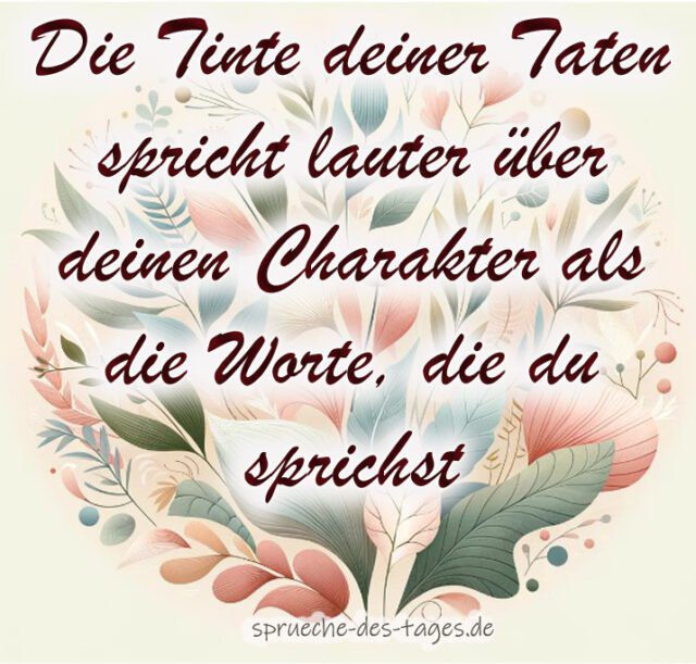 Die Tinte deiner Taten spricht lauter ueber deinen Charakter als die Worte die du sprichst