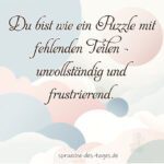 Du bist wie ein Puzzle mit fehlenden Teilen – unvollstaendig und frustrierend