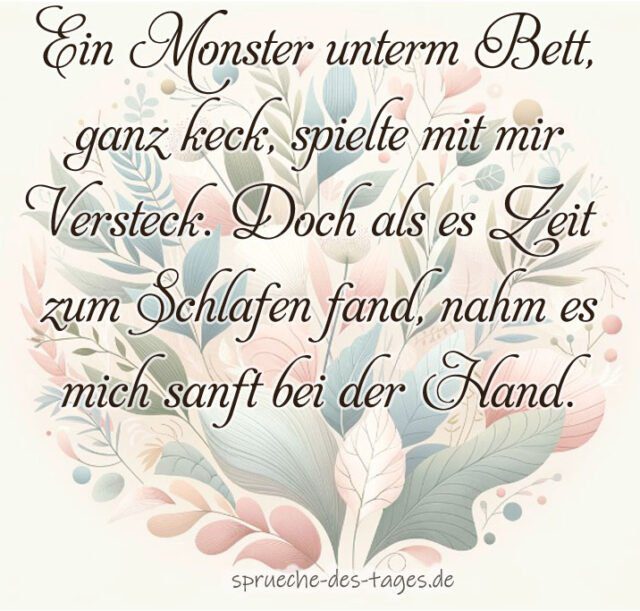 Ein Monster unterm Bett ganz keck spielte mit mir Versteck. Doch als es Zeit zum Schlafen fand nahm es mich sanft bei der Hand