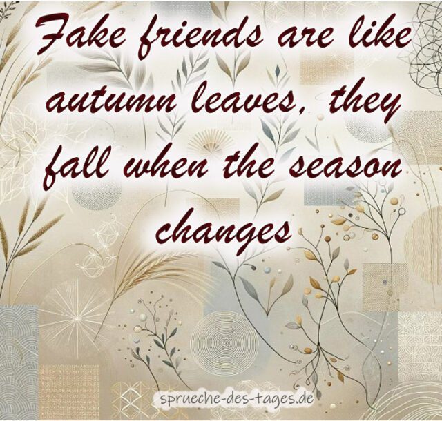 Fake friends are like autumn leaves they fall when the season changes