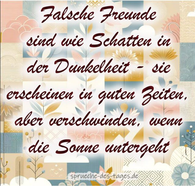 Falsche Freunde sind wie Schatten in der Dunkelheit sie erscheinen in guten Zeiten aber verschwinden wenn die Sonne untergeht