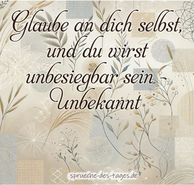 Glaube an dich selbst und du wirst unbesiegbar sein – Unbekannt