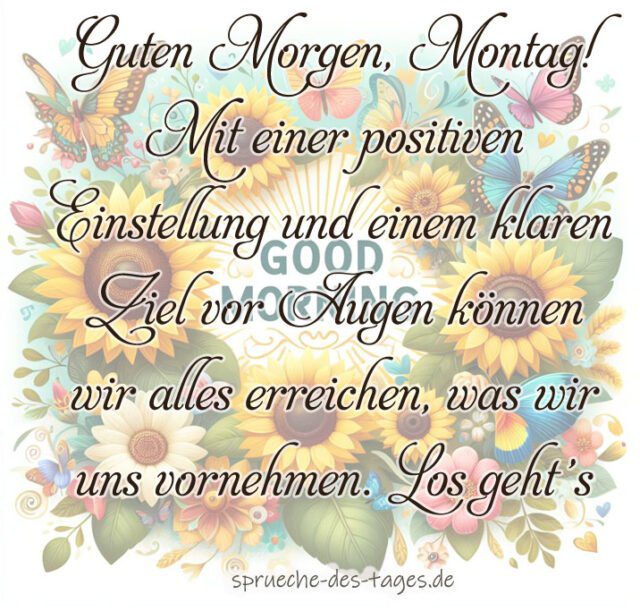 Guten Morgen Montag Mit einer positiven Einstellung und einem klaren Ziel vor Augen koennen wir alles erreichen was wir uns vornehmen. Los gehts