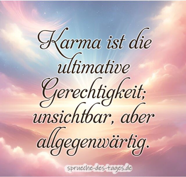 Karma ist die ultimative Gerechtigkeit unsichtbar aber allgegenwaertig