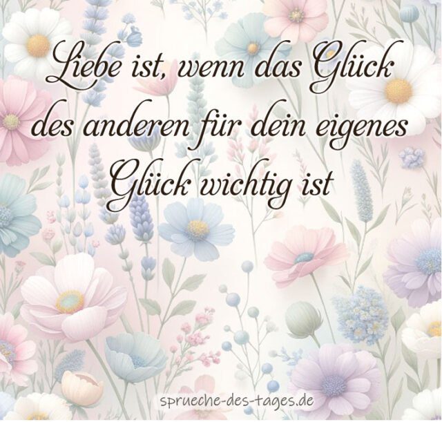 Liebe ist wenn das Glueck des anderen fuer dein eigenes Glueck wichtig ist