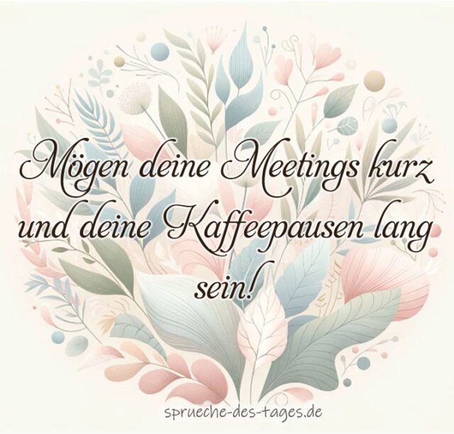 Moegen deine Meetings kurz und deine Kaffeepausen lang sein