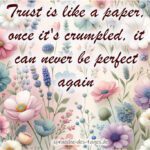 Trust is like a paper once its crumpled it can never be perfect again