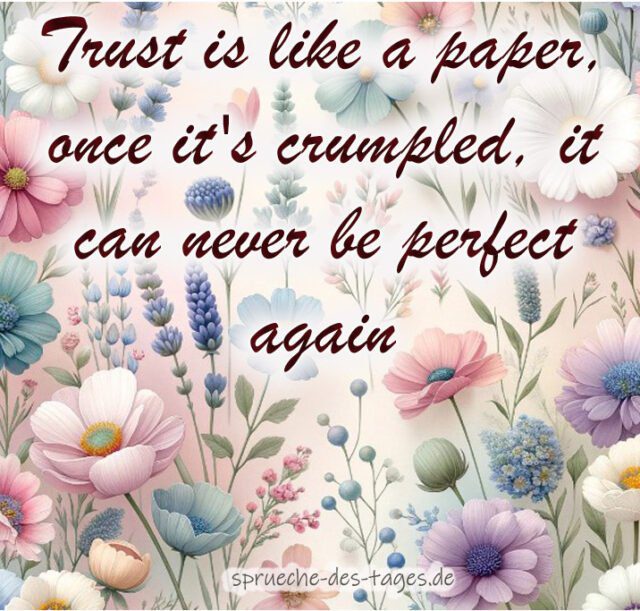 Trust is like a paper once its crumpled it can never be perfect again