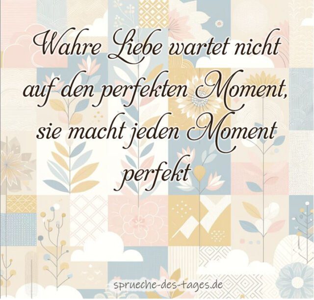 Wahre Liebe wartet nicht auf den perfekten Moment sie macht jeden Moment perfekt